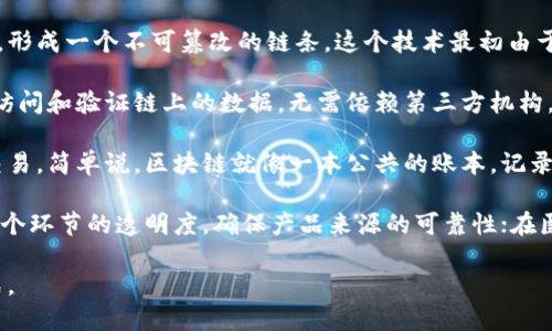 区块链是一个分布式账本技术，它通过一系列的加密算法和网络协议将数据块连接起来，形成一个不可篡改的链条。这个技术最初由于比特币而广为人知，但如今已应用于各个领域，如金融、供应链管理、医疗健康、物联网等。

区块链的核心特点包括去中心化、透明性、安全性以及不可篡改性。每一个参与者都能够访问和验证链上的数据，无需依赖第三方机构。这使得交易更加高效，同时降低了腐败和欺诈的风险。

在实际应用中，区块链提供了一种方式，使不同的参与者可以在没有信任的情况下进行交易。简单说，区块链就像一本公共的账本，记录下每一个交易，并且所有人都可以查看。

随着技术的发展，区块链的应用场景也在不断扩展。比如，在供应链中，区块链能够提高各个环节的透明度，确保产品来源的可靠性；在医疗领域，区块链可以用于保护病人的隐私，同时方便不同医疗机构之间的信息共享。

总的来说，区块链是一项潜力巨大的技术，它的出现正在改变我们进行交易和交流的方式。