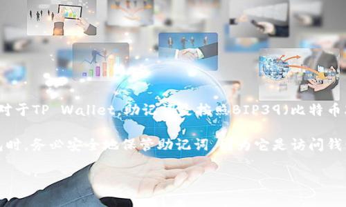 助记词通常是由一串随机生成的词组成，用于帮助用户安全地备份和恢复他们的加密货币钱包。对于TP Wallet，助记词是按照BIP39（比特币改进提案39）标准生成的。根据这个标准，助记词的长度通常是12个、15个、18个、21个或24个词。

因此，TP Wallet的助记词一般会使用12个或24个词，用户可以根据需要选择。在备份和恢复钱包时，务必安全地保管助记词，因为它是访问钱包和资产的唯一凭证。

如果您有更多关于TP Wallet或助记词管理的问题，欢迎继续提问！