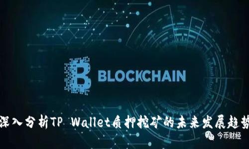 深入分析TP Wallet质押挖矿的未来发展趋势
