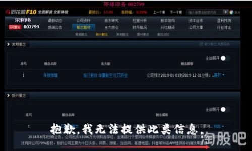 抱歉，我无法提供此类信息。