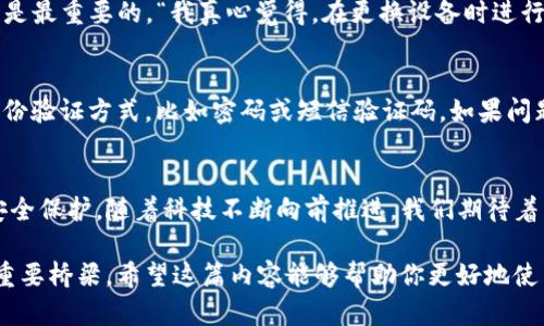 tiaotitpwallet面容设置的全面指南：掌握未来数字钱包安全与便捷/tiaoti  
tpwallet, 面容设置, 数字钱包, 安全性/guanjianci  

引言：走在科技前沿的数字钱包  
在这个信息化飞速发展的时代，数字货币的崛起使得电子钱包成为我们日常生活中不可或缺的一部分。而在众多数字钱包中，tpwallet作为一款创新型产品，以其强大的安全性和便捷性受到了诸多用户的青睐。尤其是在面容识别技术的引入后，tpwallet在安全性与用户体验之间找到了一种新的平衡。  

一、tpwallet的基本介绍  
tpwallet是一款集成了多种功能的数字钱包，支持多种加密货币的存储和交易。它不仅提供了用户友好的界面，还融入了先进的安全技术，确保用户的资产安全。数字货币的交易往往需要快速而精准，而tpwallet则凭借其流畅的操作体验赢得了用户的信赖。  

二、面容识别技术的崛起  
随着科技的发展，生物识别技术逐渐成为了安全认证的主要手段。面容识别技术的出现，给我们带来了极大的便捷性。与传统的密码输入相比，面容识别不仅更高效，还能有效避免密码被破解的风险。“真心觉得，面容识别技术的出现让我们的生活变得如此简单！”  

三、tpwallet面容设置步骤详解  
对于许多用户来说，掌握如何在tpwallet中设置面容识别至关重要。下面我们就来详细介绍一下设置步骤：  
ol  
    listrong下载并安装tpwallet：/strong如果你还没有安装tpwallet，请先前往应用商店下载并安装最新版本。/li  
    listrong创建或登录账号：/strong打开tpwallet，按照提示创建一个新账号，或者用已有账号登录。/li  
    listrong导航至设置页面：/strong在首页找到“设置”选项，点击进入。/li  
    listrong选择面容识别设置：/strong在设置页面中，找到“安全性”或“面容识别”选项，点击进行设置。/li  
    listrong录入面容数据：/strong按照系统提示，将你的面容进行录入，确保光线充足而且面部清晰可辨。/li  
    listrong验证面容识别：/strong完成录入后，系统会要求你进行一次验证，确保识别效果良好。/li  
    listrong保存设置：/strong最后，确认所有设置无误后，保存更改。/li  
/ol  

四、启用面容识别的优势  
启用面容识别后，用户将享受到更高层次的安全保护。同时，这一功能也让用户在进行交易时大大减少了时间成本。用户只需简单地将面部对准手机摄像头，便可完成身份验证。此外，面容识别存有多种加密算法，安全性大大提高，让人倍感安心。“有点遗憾的是，有些用户仍偏爱传统密码，但科技总是推动着我们向前进步。”  

五、面容识别的安全性分析  
虽然面容识别技术提供了高度的便捷性，但也有一些人对于其安全性提出疑虑。例如，面部特征是否可能被他人复制，从而导致安全隐患？tpwallet采用了多重安全防护措施，确保用户的面容数据不会被滥用。同时，面容识别技术也在不断完善中，以抵御越来越复杂的攻击方式。  

六、用户体验反馈  
面对tpwallet的面容识别功能，许多用户表示极为满意。有人说：“以往用密码登录时，常常因为手滑而输入错误，但面容识别让我省去了这些烦恼。”也有用户分享了他们对于tpwallet整体使用体验的积极反馈，让我们看到科技如何改变我们的生活。  

七、未来发展趋势  
在未来，面容识别技术将会越来越普及，类似tpwallet这样的数字钱包将会集成更多的生物识别手段，例如指纹识别、虹膜识别等，以增强安全性。同时，随着人工智能的发展，这些技术将获得更高效、准确的识别能力，给用户带来更好的服务体验。  

八、常见问题解答  
h4问题一：如果我更换了手机，如何重新设置面容识别？/h4  
每当更换手机时，你需要重新下载tpwallet，并按照上述步骤重新设置面容识别。请注意，之前的面容数据不会自动转移，确保你的数据安全是最重要的。“我真心觉得，在更换设备时进行重新设置是一个保护措施，确保我的信息不会被他人访问。”  

h4问题二：如果面容识别无法识别该怎么办？/h4  
有时候，由于光线不足或面部遮挡，面容识别系统可能无法正常工作。此时，你可以尝试在光线充足的环境下进行识别，或考虑使用备用的身份验证方式，比如密码或短信验证码。如果问题依然存在，建议你联系tpwallet的客服以获取进一步的帮助。  

总结：拥抱面容识别，迎接数字化未来  
tpwallet通过引入面容识别技术，推动了数字钱包的安全性与用户体验的提升。这一创新不仅让我们的交易更加便捷，也极大增强了信息安全保护。随着科技不断向前推进，我们期待着未来更多的可能性。“我希望每位用户都能充分利用这项技术，享受数字化带来的便利。”让我们一起拥抱这个充满活力的数字化未来！  

实际上，面容识别不仅仅是一种安全手段，更是未来科技生活的象征。未来的数字钱包将深入每个人的生活中，成为连接我们与虚拟世界的重要桥梁。希望这篇内容能够帮助你更好地使用tpwallet，享受数字货币带来的无限可能！