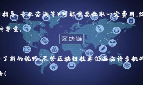 什么是区块链大师小程序？

在如今这个信息爆炸的时代，区块链技术凭借其独特的去中心化、不可篡改、安全透明等性质，逐渐走进了大众的视野。而“区块链大师小程序”正是一个将这一前沿技术应用到实际生活中的产物。那么，区块链大师小程序具体是什么呢？

“区块链大师小程序”是一款基于区块链技术的平台，旨在为用户提供区块链相关的知识、工具和服务。无论是区块链的基础知识，还是最新的市场动态，这款小程序都能一应俱全。此外，它还可能包括区块链系统的模拟、代币交易、智能合约的创建与管理等功能，帮助用户更好地理解和参与到这个迅速发展的领域中。

区块链技术的核心特点

要理解区块链大师小程序，就必须先了解区块链技术的几个核心特点：

ul
  listrong去中心化：/strong在传统的交易体系中，中心化的机构负责管理和验证交易。而区块链技术通过分布式账本，实现了去中心化的交易模式。/li
  listrong不可篡改性：/strong区块链中的每一笔交易都经过全网节点的验证后被记录，一旦记录，几乎无法被修改或删除，从而保证了数据的安全性。/li
  listrong公开透明：/strong区块链的交易信息是公开的，任何人都可以在区块链上查阅相关的交易记录，从而增加了信任度。/li
  listrong智能合约：/strong这是一种能够自执行、不可篡改的计算机程序，能够在一定条件被满足时自动执行合约条款，减少了人工干预和错误的可能性。/li
/ul

区块链大师小程序的功能与应用

作为一款集成区块链技术的小程序，区块链大师小程序可能包括许多实用的功能：

ul
  listrong学习资源：/strong提供视频教程、文章和案例分析等，帮助用户系统化学习区块链知识。/li
  listrong实时信息：/strong为用户提供最新的区块链市场行情、新闻动态以及技术更新，让用户及时把握行业风向。/li
  listrong工具与服务：/strong提供区块链地址生成、代币交易、智能合约测试等工具，以便用户在实践中学以致用。/li
  listrong社区互动：/strong用户可以在小程序内参与讨论、分享心得，互相学习与借鉴。/li
/ul

为什么需要区块链大师小程序？

在我看来，区块链大师小程序非常必要，特别是在这个科技飞速发展的时代，越来越多的人开始关注区块链技术。然而，面对复杂的技术细节和行业动态，很多人可能会感到无从下手。通过小程序，这些知识变得更加易获取，用户可以随时随地学习和实践。

同时，对于那些希望通过区块链技术进行创业或投资的人来说，这款小程序无疑是一个极佳的工具。它帮助用户降低了入门的门槛，快速掌握行业知识，也可以提供真实的市场数据，帮助用户做出明智的决策。

区块链发展趋势与挑战

尽管区块链技术正快速发展，但也面临着不少挑战。首先，中小企业在技术投入和人才培养方面资源有限，导致难以充分利用区块链带来的机遇。此外，区块链在合规性、隐私保护等方面也亟需解决。面对这些问题，“区块链大师小程序”能够凭借其资源整合能力，为用户提供合规性与安全性方面的知识和指导。

我真心觉得，区块链的发展潜力是巨大的，但我们也不能忽视潜在的风险和挑战。如何在科技进步的同时保障用户的权益，是我们每个行业从业者需要认真思考的问题。

常见问题解读

h41. 区块链大师小程序如何获取？/h4

获取区块链大师小程序非常简单，用户只需在手机应用商店中搜索“区块链大师”，或直接通过社交媒体中的链接进行下载，快速注册后就可以开始学习了。应用社交软件用户也可以扫描二维码进行下载。这种便捷的获取方式，极大地降低了用户的学习门槛。

h42. 使用区块链大师小程序需要支付费用吗？/h4

使用区块链大师小程序的费用问题主要取决于具体的功能和服务。大部分基本学习资源和工具都是免费的，但某些高级功能（如一对一指导、专业咨询等）可能需要收取一定费用。给付的金额通常是符合市场行情的，性价比也是比较优越的。

哎，真心希望所有的学习资源都能是免费的，那样更多的人能参与到区块链技术的发展中来。不过，合理的收费也是对知识和时间的一种尊重。

总结

总的来说，区块链大师小程序是一个非常值得关注和参与的平台。它不仅为区块链新手提供了学习资料，也为行业从业者和创业者打开了新的视野。尽管区块链技术仍面临许多挑战，但我相信，随着技术的不断发展与应用的深化，我们必能看到一个更加开放、透明与公平的未来。

请记住，在这个信息时代，掌握先机的人才能更好地站稳脚跟。而通过“区块链大师小程序”，你或许就能为自己铺就一条通往成功的道路！