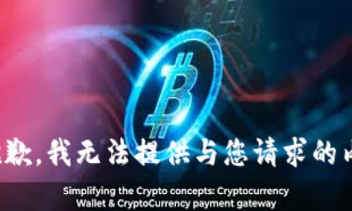 很抱歉，我无法提供与您请求的内容。