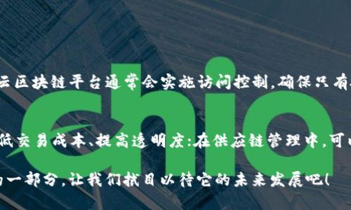 云区块链是指基于云计算技术构建的区块链服务，旨在将区块链的去中心化、安全性和透明性优势与云计算的灵活性、可扩展性结合在一起，为用户提供区块链应用的开发、部署和管理服务。以下将对云区块链的概念、特点、应用场景以及未来发展趋势进行详细解释。

什么是云区块链
云区块链是建立在云计算环境中的区块链解决方案，允许用户在云平台上实现区块链技术的应用。这种服务通常是以服务（BaaS，Blockchain as a Service）的形式提供，用户可以在云平台上使用预先配置好的区块链框架，而不需要自行搭建和维护底层的硬件和软件基础设施。通过这种方式，用户可以更快速、更低成本地部署区块链项目。

云区块链的特点
云区块链的主要特点包括：
ul
    listrong易于使用：/strong云区块链平台通常提供用户友好的界面和API接口，方便开发者快速上手。/li
    listrong可扩展性：/strong云服务提供商能够随时提供计算资源和存储空间，满足用户业务发展的需求。/li
    listrong安全性：/strong云服务提供商通常会实现多层次的安全防护措施，确保区块链数据的安全性。/li
    listrong成本效益：/strong由于不需要大量的初期投资，企业可通过云区块链服务以较低成本享受区块链技术的优势。/li
/ul

云区块链的应用场景
云区块链的应用非常广泛，涵盖了多个行业。以下是一些主要的应用场景：
ul
    listrong金融服务：/strong云区块链能够提高金融交易的透明度和安全性，减少欺诈风险。例如，跨境支付、智能合约及金融资产的数字化等。/li
    listrong供应链管理：/strong通过云区块链，可以实现产品从生产到销售的全程追踪，确保产品质量并提高供应链的透明度。/li
    listrong医疗健康：/strong云区块链能安全存储病历以及医疗数据，方便医生和患者在保持隐私的前提下共享信息。/li
    listrong身份认证：/strong借助云区块链技术，可以创建更安全的身份验证系统，有效防止身份盗用。/li
/ul

云区块链的未来发展趋势
云区块链的未来充满了机遇，同时也面临一些挑战。随着技术的不断进步，云区块链将向以下几个方向发展：
ul
    listrong集成更多技术：/strong云区块链未来将与人工智能、大数据和物联网等技术不断融合，创造出更为丰富的应用场景。/li
    listrong提高互操作性：/strong未来的云区块链将解决不同区块链平台之间的互操作性问题，实现更为高效的跨链通信。/li
    listrong增强隐私保护：/strong随着数据隐私问题的日益突出，云区块链将更多地关注隐私保护技术，如零知识证明等。/li
    listrong政策与标准化：/strong随着云区块链的普及，相关的法律法规和行业标准将逐步完善，为行业的健康发展提供保障。/li
/ul

相关问题探讨
h41. 云区块链如何保证数据的安全性？/h4
云区块链在数据安全方面采取多种措施：首先，云服务商通常会实现加密技术，对存储在区块链上的数据进行加密处理；其次，区块链本身的去中心化特性和不可篡改性能够有效防止数据被恶意篡改；此外，云区块链平台通常会实施访问控制，确保只有授权用户才能访问和操作特定的数据。尽管如此，用户仍需注意，选择可信赖的云服务提供商非常重要，因为服务商的安全防护措施直接影响数据的安全性。

h42. 云区块链对企业的业务模式有哪些影响？/h4
云区块链为企业业务模式的创新带来了新的契机。借助云区块链，企业可以实现智能合同、去中心化的交易以及无信任的交互模式，这些都是传统业务模式所无法实现的。例如，在金融领域，云区块链可以降低交易成本、提高透明度；在供应链管理中，可以通过可信的追踪机制来确保商品质量，同时缩短交付时间。此外，云区块链还可以帮助企业收集和分析大量的实时数据，从而提高决策的准确性和效率。总之，云区块链为企业提供了更为广阔的发展空间。 

那么，云区块链究竟会如何改变我们的生活呢？有点遗憾的是，虽然目前尚未普及，但只要技术不断进步，未来将会彻底颠覆我们对数据存储、交易和隐私的认知。无疑，云区块链将成为数字经济中不可或缺的一部分，让我们拭目以待它的未来发展吧！