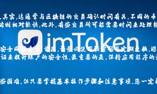 很高兴为您解答tpwallet存币的问题，以下是详细的内容。

tpwallet简介
tpwallet是一款数字资产钱包，专为支持多种加密货币而设计。它以安全性、易用性和多功能性著称，用户可以方便地管理他们的虚拟货币资产。

如何在tpwallet中存币
存币是使用tpwallet最基本的功能之一，很多新手在初次使用时可能会感到困惑。下面我们将一步一步地为您介绍如何在tpwallet中存币。

h4步骤一：下载并安装tpwallet/h4
首先，您需要在官方网站或相关应用商店下载tpwallet。安装完成后，打开应用程序，您将需要创建一个新的钱包或导入现有的钱包。

h4步骤二：创建新钱包或导入钱包/h4
如果您是首次使用tpwallet，可以选择创建一个新钱包。在此过程中，系统会要求您设置一个安全的密码，并生成一个助记词（恢复种子）。请务必将助记词妥善保管，因为它是您恢复钱包的唯一方式。

h4步骤三：选择入金的加密货币/h4
在主界面上，您会看到多种加密货币的选项，您可以通过点击相关选项来选择您希望存入的币种。例如，比特币、以太坊等。选择后，您会看到该币种的钱包地址。

h4步骤四：获取钱包地址/h4
每种加密货币的存入都需要对应的钱包地址。点击“接收”按钮，您会看到一个独特的地址，您可以选择复制它或者通过二维码进行扫描。

h4步骤五：从交易所或其他钱包发币/h4
前往购买您选择的币的交易所或者其他钱包，将您刚才复制的钱包地址粘贴进去。在交易所或钱包中输入您要转移的币的数量，确认后进行转账。一般情况下，转账会在几分钟内完成，视网络拥堵情况而定。

h4步骤六：确认交易状态/h4
您可以在tpwallet的主界面下方查看到您的资产情况，确认您的存币是否到账。根据不同币种的转账速度，您的交易可能会在几分钟至几小时内完成。在这个过程中，您也可以通过区块链浏览器查看交易状态。

可能遇到的问题

h4问题一：为什么存币后没有立即到账？/h4
有时，用户会发现刚刚存入的钱币没有立即显示在钱包中，真心觉得这是一件令人有点遗憾的事情。其实，这通常与区块链的交易确认时间有关。不同的币种和各自的网络状态决定了交易确认的速度。
首先，不同的币种其区块生成时间和确认机制不同，例如，比特币的交易确认时间通常较慢，而以太坊则相对较快。此外，有些交易所可能需要时间来处理转账，因此您需要耐心等待。一般情况下，您可以在区块链浏览器中输入您的交易ID来查询交易状态。

h4问题二：如何保护我的tpwallet安全？/h4
安全性是数字钱包中最重要的部分之一，您一定在使用tpwallet时有这样的疑问。保护tpwallet的安全同样重要！首先，请务必使用强密码并定期更换，避免使用与其他账户相同的密码。
其次，妥善保管好您的助记词，这相当于您钱包的钥匙，绝不可外泄。此外，您还可以考虑使用两步验证来提升账户的安全性。最重要的是，保持应用程序的最新版本，这样可以避免潜在的安全漏洞。

总结
借助tpwallet，用户可以轻松存币并安全管理自己的加密货币资产。虽然在使用过程可能会遇到一些困难，但只要掌握基本操作步骤和注意事项，您一定能够顺利完成存币的操作。希望以上内容能帮助到您，如果还有其他疑问，欢迎随时咨询！