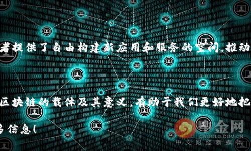 区块链技术是一种去中心化的数字账本，它的载体通常指的是承载区块链数据和协议的技术平台或应用。然而，这个概念并不局限于单一定义。我们可以详细探讨一下区块链的载体以及它在不同上下文中的意义。

### 区块链载体的定义

#### 1. 技术平台

区块链技术的载体可以是实现区块链协议的技术平台。这些平台提供了构建分布式应用程序和智能合约的基础设施。例如，以太坊就是一个非常常见的区块链平台，它支持智能合约的创建和执行。

#### 2. 代币和数字资产

在区块链生态系统中，代币或数字资产也是一种重要的载体。它们通过区块链网络进行交易和转移，代表了一种价值的转移。例如，比特币是最著名的加密货币，可以视为区块链技术的载体，它不仅是数字资产，也是一种价值存储和转移工具。

#### 3. 去中心化应用（dApps）

去中心化应用（dApps）是运行在区块链上的应用程序。它们通常使用智能合约进行后端处理，使得应用更加透明和安全。dApps是区块链技术的一个重要载体，可以将各种功能和业务逻辑实现，通过这些应用，用户可以直接与区块链进行交互。

### 区块链载体的意义

#### 1. 提升安全性

区块链的载体通过去中心化的方式来提升数据的安全性。传统的中心化系统容易受到攻击，而区块链通过分布式存储使得数据更难以被篡改。

#### 2. 增强透明度

区块链技术的载体提供了透明的交易记录，用户可以随时查询和验证交易。这对于金融等需要高透明度的行业尤为重要。

#### 3. 促进创新

区块链技术的载体推动了新商业模式的形成，尤其是在金融、供应链和数字身份等领域。它为开发者提供了自由构建新应用和服务的空间，推动了技术创新。

### 结论

区块链的载体是支撑这一技术发展的基础构架，包括技术平台、数字资产和去中心化应用等。理解区块链的载体及其意义，有助于我们更好地把握区块链的发展趋势和未来可能带来的影响。

如果您有其他更具体的问题或者想要深入探讨的某一方面，请告诉我，我将非常乐意为您提供更多信息！