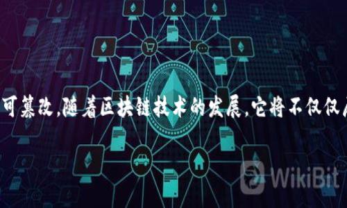 区块链信息网络：未来的发展趋势
区块链信息网络是指运用区块链技术构建的信息共享与协作平台，这一平台将促进数据的安全存储、透明传输和不可篡改。随着区块链技术的发展，它将不仅仅局限于金融领域，而是渗透到更多的行业如物流、医疗、教育等。从而改变信息的流通方式，构建高度信任的信息网络。

区块链信息网络的未来发展趋势与应用前景