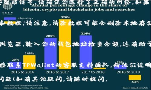 很抱歉，你遇到的问题对于使用TPWallet（一个数字资产管理钱包）来说确实很棘手。以下是一些可能的原因和解决方法。

### 1. 确认网络连接
首先，请检查你的网络连接是否正常。不稳定的网络可能导致钱包无法获取最新的余额信息。确保你的设备连接到互联网，并尝试刷新应用。

### 2. 更新TPWallet
确保你使用的是最新版本的TPWallet。开发者常常会推出更新来修复bug和改善性能，旧版本可能存在一些显示问题。

### 3. 检查所在网络
TPWallet可能连接到多个区块链网络，比如以太坊、币安智能链等。请确保你选择了正确的网络。如果你在错误的网络上查看余额，可能会看到不正确的信息。

### 4. 清除缓存和数据
如果钱包余额长时间不更新，可以尝试清除应用的缓存和数据。请注意，清除数据可能会删除本地存储的信息，因此建议在执行此操作之前备份你的钱包。

### 5. 扫描区块链
如果以上步骤都没有解决问题，你可以尝试使用区块链浏览器，输入你的钱包地址检查余额。这有助于确认你的资产是否在正确的钱包地址。

### 6. 联系客服支持
如果你尝试了以上所有方法仍然无法看到余额，建议直接联系TPWallet的客服支持团队，向他们说明你的问题，他们会提供更专业的解决方案。

希望这些建议能帮助你解决TPWallet上看不到余额的问题！如有其他疑问，请随时提问。