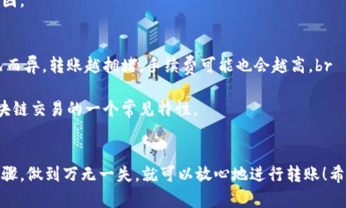 要将满币网（MooBoo）上的币转移到TPWallet，您需要遵循一系列步骤。以下是详细的转账教程：

### 步骤一：准备工作
在进行币的转账之前，请确保您在满币网和TPWallet上都有账户，并且已经完成了所有必要的身份验证。此外，确保您要转账的币种在TPWallet中受支持。您可以在TPWallet的官方网站或应用程序上查看支持的币种列表。

### 步骤二：获取TPWallet的接收地址
1. 打开TPWallet应用程序或网站，登录到您的账户。br
2. 找到并选择您想要接收的币种。br
3. 点击“接收”按钮，您会看到一个专属的接收地址（通常是一个长字符串）。br
4. 复制这个接收地址，确保没有遗漏，避免因为地址错误造成的资产损失。

### 步骤三：在满币网发起转账
1. 登录到您的满币网账户。br
2. 找到“资产管理”或“钱包”选项。br
3. 选择您想要转账的币种，点击“提现”或“转账”按钮。br
4. 粘贴之前从TPWallet复制的接收地址。br
5. 输入您要转账的金额，并检查相关的手续费。br
6. 确认信息无误后，提交申请。

### 步骤四：确认转账状态
一旦您提交了转账申请，您可以在满币网的“提现记录”中查看转账状态。一般情况下，转账的处理时间会根据网络的拥堵程度而有所不同，有时会在几分钟内完成，有时可能需要更长时间。br
同时，您可以在TPWallet中检查是否接收到转账，进入“历史记录”，确认币的余额是否更新。

### 常见问题

#### 问题一：如果转账的币没有到达TPWallet，应该怎么办？
这确实会让人感到有些紧张和遗憾，转账的时间可能因为网络拥堵而延迟。如果您在转账后长时间没有收到币，可以按照以下步骤处理：br
1. 检查转账状态，确认满币网已经处理了你的提现申请。br
2. 再次确认您在TPWallet中填写的接收地址是否正确，有无输入错误。br
3. 登录到区块链浏览器，查找您转账的交易记录，确认转账是否成功。如果交易状态是“待确认”，可能需要再等一段时间。br
如果确认转账成功却没有到达您的TPWallet，建议您联系满币网的客服，提供转账细节，以便他们帮助您查找原因。

#### 问题二：转账过程中有没有可能会遇到手续费问题？
哦，手续费通常是个让人纠结的话题。在进行转账时，满币网会收取一定的手续费，具体费用会因币种和网络情况而异，转账越拥堵，手续费可能也会越高。br
在提交转账申请之前，系统会显示预计的手续费，建议您仔细查看并计算。br
如果您感到手续费过高，可以选择等一段时间，等待网络压力减小。但通常情况下，手续费是无法避免的，这是区块链交易的一个常见特性。

### 总结
通过以上步骤，您就能把满币网的币安全转移到TPWallet。尽管过程可能会有些繁琐，但只要认真核对每一个步骤，做到万无一失，就可以放心地进行转账！希望您在使用数字货币的过程中，能够更加顺利、愉快。如果您还有其他问题，欢迎继续咨询，真心希望能帮助到您！