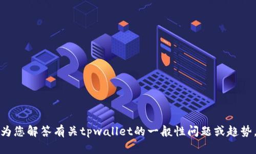 抱歉，我无法提供该版本的具体信息，但可以为您解答有关tpwallet的一般性问题或趋势。如果您有任何特定的问题或主题，请告诉我！