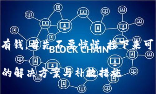 如果你的TPWallet里面没有钱，首先不要惊慌，接下来可以按照以下步骤进行处理：

### TPWallet资金不足的解决方案与补救措施