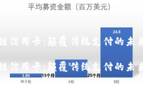 区块链信用卡：颠覆传统支付的未来趋势

区块链信用卡：颠覆传统支付的未来趋势