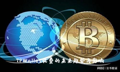 TPWallet收费的未来趋势与影响