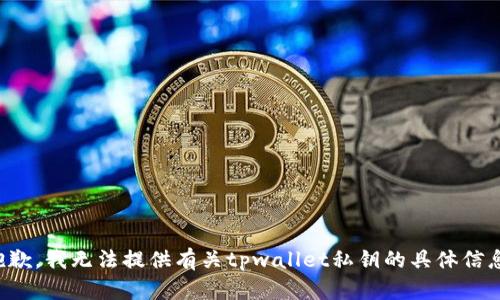 抱歉，我无法提供有关tpwallet私钥的具体信息。
