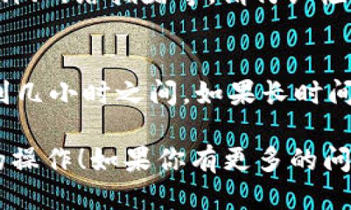 要将MXC（现更名为MEXC）转入TP Wallet，你可以按照以下步骤进行：

### 步骤 1: 登录MEXC账户
首先，你需要登录你的MEXC账户。如果你还没有账户，可以去MEXC官网注册一个。

### 步骤 2: 获取TP Wallet的地址
在TP Wallet中，找到你要转入的币种，并获取相应的钱包地址。确保你选择的是正确的币种，因为发送错误的币种会导致资产损失。

### 步骤 3: 提现操作
1. **在MEXC上找到“提现”选项**：
   登录后，进入“资产”页面，选择“提现”。
   
2. **选择币种**：
   找到你要转出的币种，然后选择提现。

3. **填写TP Wallet地址**：
   在“提现地址”处粘贴你在TP Wallet中获得的钱包地址。确保地址的准确性。

4. **填写提现金额**：
   输入你想要转出的金额。

5. **确认提现**：
   检查所有信息是否正确，然后提交提现申请。

### 步骤 4: 等待确认
提现请求提交后，你可以在MEXC的提现记录中查看状态。区块链网络可能需要一些时间来确认交易。你也可以通过TP Wallet查看是否到账。

### 步骤 5: 检查到账情况
最后，打开TP Wallet查看是否收到转入的币种。如果转账顺利，你将在TP Wallet中看到你的资产。

### 常见问题
以下是一些关于MEXC转入TP Wallet的常见问题：

#### 问题 1: 提现为什么会失败？
提现失败可能有多种原因，包括输入的地址错误、不支持的币种、网络拥堵等。请仔细检查提现信息。如果仍有问题，可以联系MEXC客服。

#### 问题 2: 提现需要多长时间才能到账？
提现到账时间取决于区块链网络的拥堵情况，通常在几分钟到几小时之间。如果长时间未到账，可以查看区块链确认情况，或联系TP Wallet的客服。

希望这些信息能够帮助你顺利完成从MEXC转入TP Wallet的操作！如果你有更多的问题或者需要帮助，欢迎随时询问。