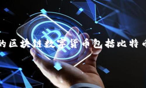 区块链数字货币在英文中通常被称为“Blockchain Digital Currency”。它是指基于区块链技术的一种数字货币，具有去中心化、安全性高和可追溯等特点。常见的区块链数字货币包括比特币（Bitcoin）、以太坊（Ethereum）、瑞波币（Ripple）等。区块链技术使得交易记录透明且不可篡改，用户可以在全球范围内进行资金转移，而无需依赖传统银行系统。

如果你对区块链数字货币有更多的具体问题，欢迎随时询问！