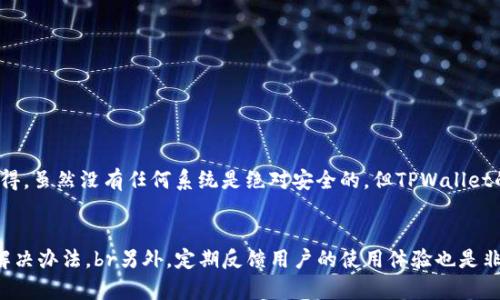 关于“tpwallet不能转tp”的问题，首先我们需要理解TPWallet是一个加密货币钱包，支持多种加密资产的存储和交易。出现“不能转TP”的问题，可能是由于多种原因引起的。以下是一些可能的原因及对应的解决方案。

1. 网络问题
首先，确保你的网络连接正常。如果你在尝试转账时网络不稳定，可能会导致转账失败。建议切换到一个可靠的网络环境，例如Wi-Fi，或者确保你的移动数据信号良好。

2. 钱包版本过旧
有时候，钱包无法正常使用是因为软件版本过旧。频繁更新的钱包应用程序，其中一些更新可能涉及到重要的安全和功能改进。确保你的TPWallet是最新版本，如果不是，前往应用商店或官网下载最新版本。

3. 钱包余额不足
在进行转账之前，请务必检查你的钱包余额，确保余额足够支付转账金额及相关手续费。有时候，我们可能会忽视手续费的存在，导致余额虽大但无法完成转账。

4. 账户安全设置
TPWallet可能针对安全性设置了某些限制。例如，可能需要进行身份验证或者两步验证，可以在账户的安全设置中查看相关要求。确保按照提示完成所有必要的步骤。

5. 转账功能维护
有时候，官方可能会进行系统维护或更新，这会暂时影响转账功能。在这样的情况下，建议访问TPWallet的官方网站或社交媒体平台，查看最新的公告和维护信息。稍等一段时间再进行转账操作。

6. 技术支持
如果以上方法均无法解决问题，建议联系TPWallet的技术支持团队。提供具体的错误信息和症状，他们会为你提供更专业的帮助。

总结
“tpwallet不能转tp”这个问题是比较常见的，通过以上几个方面进行排查，通常可以找到解决方案。记得保持钱包应用的更新，确保您的账户设置及余额是正常的。希望这些建议能够帮助到你，顺利完成转账操作。

可能的相关问题

问题1: TPWallet的安全性如何？
在选用任何数字钱包时，安全性是用户最关心的问题之一。TPWallet作为一个相对新兴的数字钱包，致力于用户资产的安全管理，但是也有用户对其安全措施有所担忧。br首先，TPWallet采用了行业标准的加密技术，确保用户资产在传输及存储过程中的安全。此外，它还提供了一系列安全功能，如指纹识别、两步验证等，增强了用户账户的保护层。br我个人觉得，虽然没有任何系统是绝对安全的，但TPWallet的安全措施在行业内是相当令人满意的，用户在使用时，还是需要定期更改密码，并开启双重认证，来进一步保护自己的资产。真心建议大家，特别是持有大量加密资产的用户，务必使用安全性较高的钱包，避免潜在的资产损失。

问题2: 如何提高TPWallet的使用体验？
有些用户在初次使用TPWallet时，可能会觉得操作界面复杂或功能不够直观。为了提升使用体验，这里有一些建议：br一是多了解钱包的功能，TPWallet在官方的网站上提供了详尽的使用教程，可以帮助新用户快速上手。br二是，多参与官方社区的讨论和学习。在社区中，用户可以互相分享经验，获取其他用户的使用技巧，甚至能发现一些潜在的使用问题和解决办法。br另外，定期反馈用户的使用体验也是非常重要的，TPWallet团队是十分重视用户反馈的，这样他们才能不断改善产品。如果有一些建议或遇到的问题，别害怕反馈，通过约定的平台反馈自己的声音。这是体验提升的一个重要环节。br总的来说，提高使用体验不仅需要用户自身的摸索和适应，还需要平台不断完善和更新。真心期望TPWallet能够更进一步，加载更多的功能，让用户用得更加得心应手。