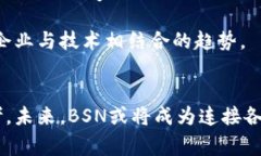 区块链BSN（Blockchain-based Service Network）是一个由中