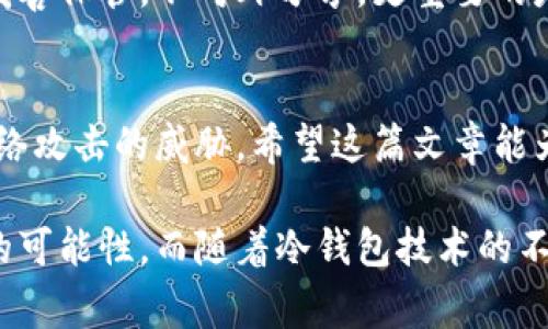 在区块链和加密货币的交易过程中，转账的安全性通常是用户最为关注的重要问题之一。尤其是在使用TP（Token Protocol）转账HT（Huobi Token）时，许多人可能会疑惑，为何还需要输入冷钱包的信息。为了帮助大家更好地了解这一问题，我们将详细探讨冷钱包的作用以及为什么在转账过程中需要输入其信息。

什么是冷钱包？
冷钱包，是指一种不与互联网连接的加密货币存储方式。由于其与网络隔离，这种钱包能够有效地防止黑客攻击和恶意软件的入侵，提供了较高的安全性。常见的冷钱包有硬件钱包、纸钱包等，它们为用户提供了一个安全的环境来存储他们的加密货币。

热钱包与冷钱包的区别
热钱包是与互联网连接并经常用于日常交易的钱包，方便用户快速访问和处理加密货币。但是，由于连接网络，热钱包更容易受到攻击，安全性相对较低。而冷钱包则是为了长时间保存加密资产而设计，虽然使用时不如热钱包那么方便，但是其提供的安全性是无法比拟的。

为何TP转账HT需要输入冷钱包
在进行TP转账HT时，用户需要输入冷钱包信息的原因主要体现在以下几个方面：

h41. 安全性考虑/h4
输入冷钱包信息其实是一种安全措施。冷钱包由于不与网络连接，对于病毒和黑客的威胁几乎可以做到零风险。因此，当用户在进行较大额度的转账时，使用冷钱包存储资产无疑是一种理智选择。

h42. 资产保护/h4
转账过程中，用户的私钥和助记词如果存储在热钱包中，便容易受到网络攻击或钓鱼攻击的威胁。冷钱包保证了这些信息的安全性，从而有效保护用户的资产。

h43. 控制权限/h4
冷钱包通常是由用户自己掌握的，这也意味着用户对自己的资产具有绝对的控制权。有些去中心化金融（DeFi）平台或交易所要求转账到冷钱包地址，以确保用户对资产的拥有和管理权，降低平台风险。

如何使用冷钱包转账HT
在使用冷钱包转账HT时，用户需要遵循以下步骤：

h4步骤1：创建冷钱包/h4
用户首先需要选择一个可靠的冷钱包，进行创建和设置。许多硬件钱包产品如 Ledger 或 Trezor 等都是不错的选择。在创建过程中，一定要妥善保管助记词和私钥。

h4步骤2：先将HT转入冷钱包/h4
使用交易所或热钱包，将你的HT转账至冷钱包地址，确保资金安全。这个步骤非常重要，请仔细核对冷钱包地址，最好在确认后再进行转账以避免错误。

h4步骤3：在合适的时机进行TP转账/h4
当你需要进行TP转账HT时，输入冷钱包的相关信息，这通常包括转账金额、冷钱包地址等信息。确认无误后进行交易。

可能遇到的问题
在使用冷钱包转账HT的过程中，用户可能会面对一些问题，以下是两个常见的问题及其解答：

h4问题1：冷钱包地址输入错误怎么办？/h4
真心觉得这个问题让许多用户焦虑不已，因为一旦转账到错误的地址，资产将会丢失。为了避免这种情况，建议用户使用复制粘贴的方式输入冷钱包地址，而不是手动输入。这样可以大大降低输入错误的几率。如果不幸发生了错误，通常是无法挽回的，所以一定要谨慎操作。

h4问题2：如何确保冷钱包的安全性？/h4
有点遗憾的是，许多用户在结束转账后会忽略冷钱包的安全性。要确保冷钱包的安全性，用户应定期更新钱包的固件，背后助记词等信息，并妥善保管，不对外分享。更重要的是，避免在不可信的网络环境下使用冷钱包，这也是保护资产的重要一环。

总结
在TP转账HT时需要输入冷钱包信息是为了提升资产安全性和保护用户权利。通过使用冷钱包，用户能够更好地保护自己的加密资产，避免网络攻击的威胁。希望这篇文章能为您解答疑惑，增强您在加密货币交易中的安全意识！

通过以上分析，相信大家对为什么TP转账HT要输入冷钱包有了全面的理解。激昂的技术变革和日新月异的市场发展让我们感受到未来无尽的可能性，而随着冷钱包技术的不断创新与完善，将更好地为我们的资产安全保驾护航。真心希望每一位用户都能在数字货币的世界中安全快乐地探索！