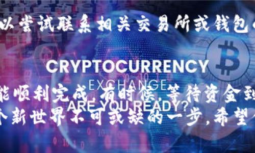 在数字货币的世界中，资金的转移往往是一个必须精通的技能。将币从交易所转移到你的TPWallet是一项基本但重要的操作。本文将详细介绍这一过程，帮助你理解每一步，并最大限度地减少风险。

什么是TPWallet
TPWallet是一种多功能的加密货币钱包，支持多种币种的存储、交易和管理。与中心化的交易所不同，TPWallet允许用户完完全全掌握自己的私钥，从而提升了安全性。它还支持多种DeFi应用，让你可以方便地进行质押、借贷等操作。

准备工作：交易所和TPWallet的设置
在开始转移之前，确保你已经在所使用的交易所（如Binance、Huobi等）和TPWallet上完成注册并完成必要的身份验证。如果你还没有下载TPWallet，可以在相应的应用商店中找到它，安装并创建一个新钱包。

步骤一：获取TPWallet的接收地址
每个钱包都有一个独特的接收地址，用于收取你转账来的币。在TPWallet中，找到你想收取的币种，点击“接收”功能，你会看到一个二维码或一串字符，这就是你的接收地址。
重要提示：在复制地址时，确保没有遗漏或多余的字符，任何小的错误都可能导致你的资金丢失。

步骤二：在交易所创建转账请求
登录到你的交易所账户，找到“提现”或“转账”功能。在这里，你需要选择要转移的币种，然后输入你的TPWallet接收地址和转账数量。大多数交易所还会要求你确认资金的来源，确保是你账户内的数字资产。

步骤三：确认转账信息
在提交转账请求之前，请务必仔细检查所有输入的信息，包括接收地址和数量。确保一切都是正确的，不然可能会造成资金无法找回的后果。

步骤四：进行转账
确认无误后，可以提交转账请求。此时交易所可能会发送确认邮件或短信，你需要按照提示验证，确保是你本人在进行此操作。

步骤五：等待资金到账
转账过程中，你可以在交易所的“提现记录”或“资产记录”中查看转账状态。一旦资金到账，你可以在TPWallet中查看到你的余额。转账时间通常取决于区块链的确认速度，而对于某些币种，可能会有最小的区块确认次数要求。

可能出现的问题及解决方案
问题一：转账未到账怎么办？
首先，保持冷静。这是一项常见的问题，可能是由于网络拥堵或其他原因导致的延迟。建议你在一段时间后再检查一次资金是否到账。
如果确认未到账，你可以使用区块链浏览器查询转账状态，输入你的转账哈希（TxID）进行查看。如果转账状态显示为已完成，而TPWallet依旧未到账，那么你可能需要联系交易所的客服进行咨询。

问题二：资金丢失或错误转账如何处理？
这种情况是最让人心焦的。如果你的资金已经错误转账，这种情况下追回资金的可能性较小。但你可以尝试联系相关交易所或钱包的客服，提供必要的信息，看是否有挽回的机会。

总结
通过交易所将币转移到TPWallet的过程其实并不复杂，只要我们认真操作并仔细检查相关信息，就能顺利完成。有时候，等待资金到账的过程可能会让我们感到焦急，但别忘了，耐心是获得成功的重要因素。
在这个快速发展的数字货币市场中，掌握这些基本操作不仅是保护自己资产的一部分，更是融入这个新世界不可或缺的一步。希望你在加密货币的旅程中一路顺利，获得更大的财富与机会！