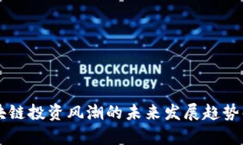 区块链投资风潮的未来发展趋势解析