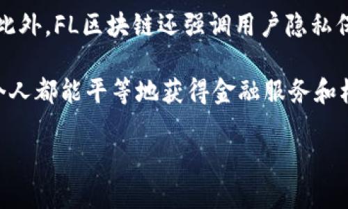 FL（Fellah）是一个去中心化的区块链平台，旨在为开发者和用户提供更加安全、透明和高效的交易环境。FL区块链以其独特的共识机制和智能合约功能而闻名。这种区块链技术支持许多应用，包括金融服务、供应链管理、身份验证等，使其在各种行业中都具有广泛的应用前景。

Fellah区块链的设计灵活且易于扩展，它通过在不同的区块链网络之间连接，使数据的交换和交易的过程变得更加简便。此外，FL区块链还强调用户隐私保护，确保用户的个人信息不会被未经授权地访问。

FL的目标是通过去中心化的方式，以社区为基础，推动全球范围内的金融普惠，减少中介机构导致的交易成本，从而使每个人都能平等地获得金融服务和机会。

以上是关于FL区块链的基础知识。如果您还有更具体的问题或想要了解更多内容，请随时问我！