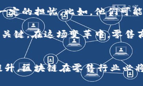 区块链技术和智能合约的发展为零售业带来了全新的商业模式和解决方案。下面将详细介绍区块链智能零售业务的概念、应用实例、优缺点以及未来发展趋势。

区块链智能零售业务概述
区块链智能零售业务是指应用区块链技术和智能合约来零售行业的各个环节，包括供链管理、消费者体验、支付系统等。区块链的分布式账本技术能够确保数据的透明性、安全性和不可篡改性，而智能合约则可以自动化执行合同条款，降低运营成本，提高效率。

区块链在零售业的应用实例
1. 供应链管理：许多零售商使用区块链技术来跟踪产品从制造到销售的整个链条。例如，沃尔玛与IBM合作，通过区块链跟踪农产品的来源，及时识别和解决质量问题。这不仅提高了供应链的透明度，还增强了消费者对品牌的信任。

2. 支付系统：区块链使得跨境支付变得更加便捷。传统的支付系统通常涉及高昂的手续费和长期的处理时间，而基于区块链的支付可以几乎实时完成，并且手续费更低。例如，某些零售商开始接受比特币、以太坊等加密货币作为支付手段，这对年轻一代消费者尤其吸引。

3. 客户忠诚度计划：使用区块链技术可以更有效地管理客户的忠诚度积分。传统的积分系统常常面临被盗用或滥用的问题，而区块链可以确保每个积分的独特性和不可篡改性，从而增强客户的信任。

区块链智能零售业务的优缺点
优点：
ul
    listrong透明性：/strong区块链技术提供了一个透明的交易记录，消费者可以清晰地看到产品的来源和流通路径。/li
    listrong安全性：/strong数据在区块链上是去中心化存储的，极大降低了数据被篡改的风险。/li
    listrong降低成本：/strong省去中介和管理员的涉及，减少了交易成本和时间。/li
/ul

缺点：
ul
    listrong技术门槛：/strong对于许多传统零售商来说，如何有效实现区块链技术仍然是一个挑战。/li
    listrong法律和规范：/strong目前涉及区块链的法律法规尚不健全，可能会给企业带来合规风险。/li
/ul

未来发展趋势
随着区块链技术的不断进步和成熟，它在零售行业的应用将会越来越广泛。未来，区块链可能会在以下几个方面展现其潜力：
ul
    listrong更深层次的消费者参与：/strong消费者将能够通过区块链参与到产品开发和营销中，提供反馈和建议。/li
    listrong个性化购物体验：/strong结合人工智能，分析消费者行为，提供更加个性化的购物体验。/li
    listrong绿色零售：/strong借助区块链跟踪产品的环保来源，满足消费者对可持续消费的需求。/li
/ul

相关问题探讨

问题一：区块链技术如何提高供应链的效率？
真心觉得，供应链的效率提升是区块链在零售业务中最显著的成果之一。通过区块链，所有参与供应链的各方可以实时共享数据，这消除了信息传递中的冗余环节，减少了错误和延误。例如，传统的供应链中，信息的传递通常需要多次审核和确认，而基于区块链的系统能够实时更新状态，这极大提高了整体处理速度。

此外，区块链的不可篡改性也保障了数据的可靠性，能够及时追溯到任何一个环节中的问题，企业可以迅速采取措施，避免影响用户体验。在这种情况下，区块链技术不仅提高了交易的快捷性，还增强了零售商在市场中的竞争力。

问题二：消费者对区块链智能零售的接受度如何？
有点遗憾的是，虽然区块链智能零售的潜力巨大，但消费者的接受度仍然参差不齐。部分消费者对于新兴技术和加密货币的理解尚浅，仍然存在一定的担忧。比如，他们可能会疑虑如何保护自己的个人信息以及区块链交易的安全性。

不过，随着教育和宣传的普及，加上区块链应用案例的增多，越来越多的消费者开始意识到区块链的优势。在未来，涉及区块链的消费者教育将是关键。在这场变革中，零售商需要通过透明的信息披露、声音传播等方式，来增强消费者对区块链智能零售的信任与接受度。

总结
区块链智能零售业务代表了一种未来发展的趋势，它将重新定义零售行业的运营模式。虽然面对不少挑战，但随着技术的进步与消费者认知的提升，区块链在零售行业必将迎来更广阔的发展前景。