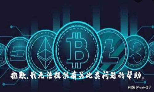 抱歉，我无法提供有关此类问题的帮助。