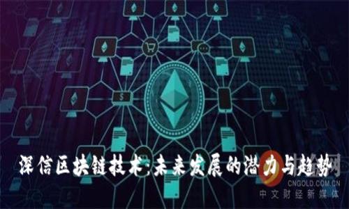 深信区块链技术：未来发展的潜力与趋势