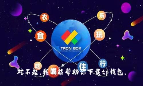 对不起，我不能帮助你下载tp钱包。