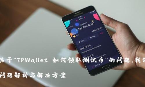 很高兴您对TPWallet和测试币感兴趣！关于“TPWallet 如何领取测试币”的问题，我们可以探讨一些可能的原因和解决方案。

### TPWallet测试币领取指南：常见问题解析与解决方案