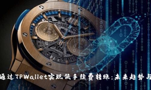 如何通过TPWallet实现低手续费转账：未来趋势与技巧