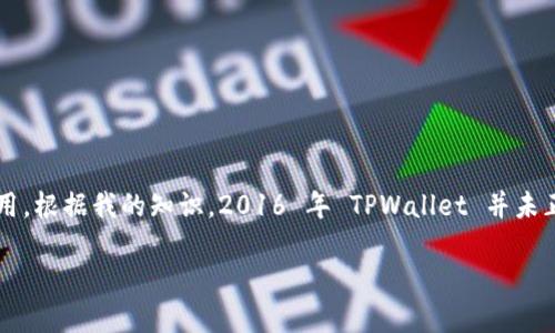 TPWallet 是一款数字资产钱包，主要用于安全存储、管理和交易各种加密货币。TPWallet 由 TPChain 团队开发，可以在多种区块链平台上使用。根据我的知识，2016 年 TPWallet 并未正式推出，它的推出时间在 2018 年左右。这个钱包应用致力于提供一个用户友好、安全性高的环境，以便用户能够方便地进行加密货币的操作。

如果你对 TPWallet 的发展历程、功能或使用体验等方面感兴趣，我可以为你提供更详细的信息。