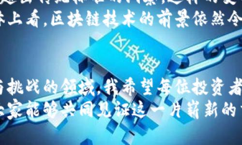 区块链指数估值的未来：探索关键公式与市场趋势

区块链, 指数估值, 市场趋势, 投资分析/guanjianci

引言
在当今信息爆炸的时代，区块链技术凭借其去中心化和不可篡改的特性，逐渐被许多行业所采纳。随着越来越多的投资者关注这一新兴领域，区块链指数的估值也成为了一个热点话题。在这篇文章中，我们将深入探讨区块链指数估值的基本公式及其背后的市场趋势，同时也会讨论未来可能的变化。

区块链指数估值的基本概念
首先，让我们来了解什么是区块链指数。区块链指数通常是指一组基于区块链技术或应用的加密货币的综合指数。就像股票市场的股票指数一样，区块链指数能够反映某一特定市场或资产类别的整体表现。
在估值区块链指数时，通常需要关注几个关键指标，包括市值、流通量、交易量以及相关项目的技术基础和市场需求。在此基础上，我们可以引入一个估值公式：
pre
区块链指数估值 = ∑(市值 * 权重)
/pre
这个公式的核心在于每个组成部分的市值乘以其设置的权重，而权重的设定常常取决于该币种在区块链生态系统中的重要性以及市场的整体认可度。

影响区块链指数估值的因素
副似乎会让我们觉得有点枯燥，但实际上，影响区块链指数估值的因素却非常多样。除了上述提到的市值和权重，还有更多的市场动态可能影响这些指标。
首先，行业的技术进步与创新是一个重要因素。随着新的区块链项目不断涌现，市场需求和项目质量的不断变化，都会直接反映在指数的波动上。比如，去中心化金融（DeFi）和非同质化代币（NFT）等新兴技术的发展，往往能迅速改变市场的格局。
其次，外部经济环境也是一个不能忽视的因素。全球经济波动、政策变化以及市场投资者情绪都会影响区块链指数的表现。在经济不确定时，投资者可能会倾向于避险投资，这可能导致区块链资产的流动性下降，使其价格受到影响。

市场趋势与未来发展
展望未来，区块链技术及其对应的市场趋势会如何发展呢？我总是充满期待。首先，随着金融科技的飞速发展，我们可以预见到区块链技术将会被更多传统金融机构采纳，这会增强区块链指数的稳定性。同时，区块链的去中心化特性将使得个人用户拥有更大的权力和控制力，这将吸引更多的投资者。
然而，市场竞争的加剧也会带来挑战，尤其是在技术方面。因此，我相信，在接下来的几年里，只有那些真正能够解决实际问题并具备一定技术实力的区块链项目，才能在未来的市场中立于不败之地。

两个相关问题解决

h4问题一：区块链指数是否适合所有投资者？/h4
这是一个值得深思的问题。在我看来，虽然区块链指数具备一定的投资潜力，但并不完全适合所有投资者。对于那些熟悉区块链技术及其相关市场的人而言，投资区块链指数可能会带来丰厚的回报。然而，初入这一领域的投资者可能会由于缺乏足够的知识而面临风险。
投资者需要具备的信息包括：各个项目的技术基础、团队背景、市场需求和宏观经济因素。了解这些有助于投资者更好地作出判断，避免在高波动性的市场中做出错误的决策。真心觉得，如果缺乏对市场的了解，投资者不仅难以获得理想的收益，甚至可能面临亏损的风险。

h4问题二：未来区块链指数的估值趋势会如何变化？/h4
对于未来区块链指数的估值趋势，我认为，将会呈现出更加多样化和灵活的趋势。在技术不断演进的背景下，投资者的需求也在不断变化。因此，传统的估值方式或许会逐渐被更新的模型所取代。
比如，未来可能会有基于人工智能或大数据分析的区块链指数估值模型，这种模型将更加深入地分析市场的各个方面，为投资者提供超出传统标准的洞察。这样的变化无疑会提升区块链市场的透明度，使得越来越多的投资者能够参与其中。
其中也伴随着风险，我有点遗憾的是，并非所有的新技术都会成功落地，可能有一些项目会因为无法适应市场变化而被淘汰。但从整体上看，区块链技术的前景依然令人振奋，让人充满期待。

结论
区块链指数的估值是一个复杂而有趣的话题，它不仅关乎技术，更与市场需求、投资者情绪等多方面因素密切相关。在这个充满机遇与挑战的领域，我希望每位投资者都能充分认识到风险，并做好相应准备，以便抓住未来区块链行业发展的趋势。
未来的区块链世界将充满无限可能，我们不仅要积极学习相关知识，还要保持开放的心态，适应这一快速发展的市场变革。真心希望大家能够共同见证这一片崭新的交易世界，赋能每个人的财富自由之路。