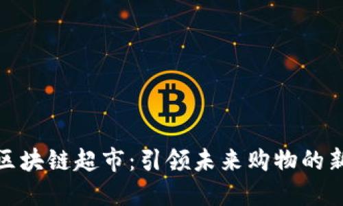 全球区块链超市：引领未来购物的新趋势