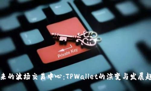 未来的波场交易中心：TPWallet的演变与发展趋势
