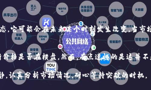 区块链项目横盘是指某个区块链资产的价格在一定时间内保持在一个相对平稳的范围内，既没有显著上涨，也没有明显下跌。这种现象通常反映出市场参与者对该资产的价格走势缺乏明确的看法，或者是市场等待某种重大消息或事件的发生。

横盘的原因
横盘的形成原因有很多，其中包括市场供需关系的变化、投资者情绪的波动和宏观经济因素的影响。

市场供需关系
在价格横盘阶段，某一资产的买入和卖出力量基本持平，买卖双方都不愿意在短期内进行较大的交易。这可能是因为投资者对于市场的未来走势感到不确定，情绪比较保守，导致了需求和供给之间的相对平衡。

投资者情绪
情绪在金融市场中扮演着重要角色，横盘价格往往伴随着低交易量，投资者在这种情况下表现出犹豫不决。人们有时对于待观察的市场反应过度分析，真心觉得这样的情感波动会影响投资决策，形成无形的横盘。

宏观经济因素
还有一些宏观经济因素也可能导致区块链资产的横盘。例如，政策的不明朗性、利率变化、经济数据的发布等等都会影响投资者的心理，使他们在不确定的情况下选择观望。

横盘时的投资策略
面对横盘的区块链项目，投资者可以采取不同的策略。有的人可能会选择继续持有，等待突破的时机；也有人可能会进行短期交易，从而借助价格波动获取盈利。

总结
纵观区块链项目的横盘现象，这一现象的产生不是偶然，它反映了市场参与者的态度和观点。希望投资者能通过理解这一现象，更好地把握市场动态。尽管横盘期看似没有任何动态，但其实这背后蕴藏的市场行为和情绪波动，值得我们深入思考。

相关问题

横盘与其他价格走势有什么区别？
横盘与价格上涨或下跌的最大区别在于价格的变化幅度。真心觉得，横盘阶段是一种暂时的平衡状态，它可能会在未来某个时刻发生改变。当市场情绪迫使投资者作出决定时，价格可能突破横盘区间，进入新的趋势阶段。

如何识别潜在的横盘区间？
识别横盘区间主要依靠技术分析。观察价格走势图的趋势线、支撑位和阻力位，可以帮助投资者判断价格是否在横盘。然而，有点遗憾的是这并不是一个绝对的指标，市场的变化具有不可预知性。

总的来说，横盘并不是一种坏现象，它可能只是市场在暂时休息。在这段时间里，投资者需要保持冷静，认真分析市场情况，耐心等待突破的时机。