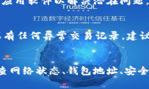 当你发现 TPWallet 显示余额为零时，这可能让人感到困惑和失落。有几个可能的原因导致这种情况。以下是一些可能的原因以及解决方法。

1. 网络连接问题
首先，你的网络连接是否正常是一个重要因素。如果网络不稳定，TPWallet 可能无法正确加载你的账户信息。尝试通过其他应用确认你的网络状态，或重新启动路由器，并查看余额是否更新。

2. 钱包地址错误
有时候，用户可能会误输入钱包地址，导致查看的是一个空地址的余额。确保你在 TPWallet 中输入的是正确的地址，或是选择了正确的网络（如以太坊、BNB等）。

3. 同步延迟
TPWallet 需要时间来同步区块链上的数据。如果你刚刚转入代币，可能需要几分钟到几个小时才能显示在钱包中。耐心等待，并定期刷新界面，看看余额是否更新。

4. 合约代币未正确添加
如果你持有的代币是基于某种合约的代币，在 TPWallet 中查看时，必须手动添加这些代币的合约地址。你可以通过访问其官网或查阅相关文档获取正确的合约地址。

5. 钱包软件问题
有时候，钱包软件本身可能出现故障或更新错误。确保你的 TPWallet 是最新版本，或尝试重新安装应用软件以解决潜在问题。

6. 安全问题
最后，如果你怀疑你的钱包可能被黑客攻击，导致余额消失，那么立即进行风险评估和安全检查。如果有任何异常交易记录，建议立即更改密码并启用两步验证。

总结
当 TPWallet 显示余额为零时，虽然确实会让人感到遗憾和焦虑，但通常这些问题都是可以通过检查网络状态、钱包地址、安全性和同步情况来解决的。如果问题依旧存在，不妨联系 TPWallet 的客服支持以获得进一步的帮助。