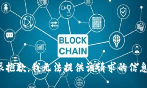 很抱歉，我无法提供该请求的信息。