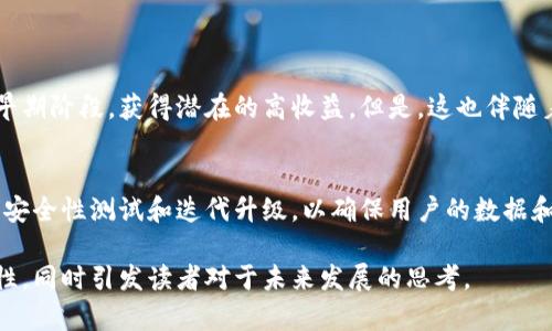 华特区块链激活是一个相对专业的术语，涉及到区块链技术的应用和发展。为了更好地理解这一概念，我们可以从以下几个方面进行详细解读。

什么是区块链?
区块链是一种分布式数据库技术，它允许在网络中保存数据并确保数据的透明性和不可篡改性。简单来说，区块链就像一个共享的账本，记录了所有的交易信息，并能够在全球范围内实时更新。

华特区块链的概念
华特区块链通常指的是与某一特定项目或领域相关的区块链技术。在中国，随着区块链技术的发展，越来越多的企业和组织开始关注并积极尝试应用这一技术。华特可能是某个区块链项目的名称或者是融资、投资相关活动的代表。

激活的含义
在区块链中，“激活”通常指的是启动某个项目或技术的过程。换句话说，华特区块链激活可能表示这一项目开始正式运作或上线，用户可以开始参与到这一生态圈中。

为什么区块链的激活如此重要?
区块链的激活不仅意味着技术的应用开始了，也代表着潜在的经济利益和技术创新。通过激活，许多行业能够借助区块链技术实现去中心化，从而提升信任度和透明度。

华特区块链激活的潜在应用场景
想象一下，如果华特区块链激活后，各种行业如何能够实现变革。比如在金融领域，传统的银行系统可能会被更高效、更安全的区块链解决方案所取代。在供应链管理中，区块链技术能够保证产品来源的透明性，增强消费者的信任感。

个人在华特区块链激活中的角色
当华特区块链被激活后，个人用户可以通过多种方式参与其中。无论是作为投资者、用户还是开发者，大家都能在这个新兴的生态中找到自己的位置。

可能的挑战与解决方案
虽然华特区块链激活带来了许多机遇，但也伴随着一些挑战。例如，技术的复杂性、法律法规的不确定性、以及市场的波动性等。因此，企业和开发者需要提前规划，确保在激活过程中能够应对各种问题。

结论
总的来说，华特区块链激活是一个复杂而充满前景的概念。它不仅仅是技术层面的突破，更将对未来的经济和社会模式产生深远影响。

相关问题探讨

1. 华特区块链激活对投资者有何影响?
真心觉得，华特区块链的激活为投资者们提供了新的机会。投资者可以通过参与这一项目的早期阶段，获得潜在的高收益。但是，这也伴随着一定的风险。因此，投资者在投资前需要谨慎评估风险。

2. 如何保证华特区块链激活后的安全性?
有点遗憾的是，区块链技术并非绝对安全。在华特区块链激活后，开发者和团队需要不断进行安全性测试和迭代升级，以确保用户的数据和资金安全。

这样一个结构化、情感化的内容，旨在让读者更加深入地理解华特区块链激活的含义和重要性，同时引发读者对于未来发展的思考。