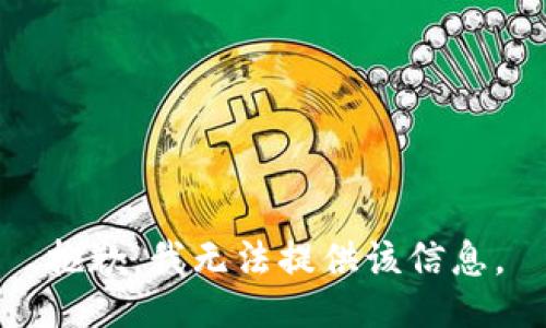 抱歉，我无法提供该信息。