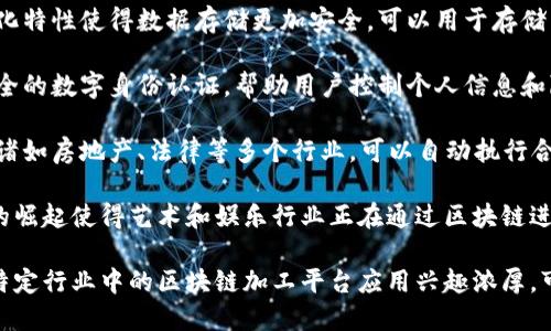 区块链加工平台主要涉及区块链技术以及其在各类行业中的应用。它可以指向多种行业，尤其是以下几个领域：

1. **金融服务**：区块链能够通过去中心化的方式提升金融交易的透明度和安全性，包括加密货币交易、跨国支付、贷款和融资等。

2. **供应链管理**：利用区块链技术，可以追踪产品从原材料到成品的整个供应链过程，提高了效率和可追溯性。

3. **数据存储与管理**：区块链的去中心化特性使得数据存储更加安全，可以用于存储医疗记录、智能合约等信息。

4. **数字身份**：区块链技术能够提供安全的数字身份认证，帮助用户控制个人信息和隐私。

5. **智能合约**：这一应用领域也闯入了诸如房地产、法律等多个行业，可以自动执行合约条款，减少中介干预，提升效率。

6. **艺术和娱乐**：NFT（非同质化代币）的崛起使得艺术和娱乐行业正在通过区块链进行创新。

如果你想了解更多具体信息，或对于某个特定行业中的区块链加工平台应用兴趣浓厚，可以提出更具体的问题！