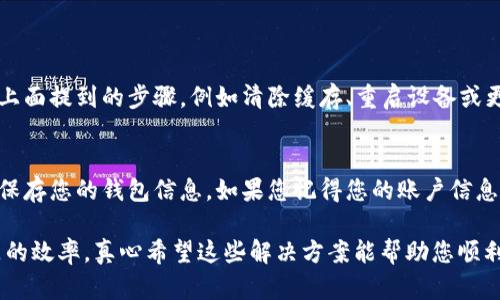 如果手机无法打开TP Wallet应用，可能会给您引发很多不便，但别担心！本文将为您详细介绍可能的解决方案和一些预防措施，助您顺利使用这个钱包应用。

一、检查手机系统和应用版本
首先，确保你的手机操作系统是最新的。TP Wallet可能需要最新的操作系统来正常运行。如果您使用的是旧版本的手机系统，建议您尝试更新。您可以在手机的“设置”中找到“系统更新”选项，检查是否有可用的更新。一旦更新完成，重启手机后再尝试打开TP Wallet。

同时，确认TP Wallet应用是否是最新版本。进入应用商店，搜索TP Wallet，查看是否有更新。如果有，及时更新至最新版以获得最佳性能。

二、检查应用权限
有时，未授予TP Wallet必要的权限会导致应用无法正常打开。例如，某些功能需要访问您的位置或存储空间。如果权限不足，可能会引发问题。请检查电话中的设置，确认TP Wallet的所有权限均已启用。

三、清除应用缓存
缓存有时候会导致应用冲突或错误。清除TP Wallet的缓存可能会有所帮助。进入手机“设置”“应用”“TP Wallet”，选择“存储”，然后点击“清除缓存”选项。清除后，再次尝试打开应用。

四、重启手机
这听起来可能很简单，但重启是解决技术问题的常见且有效方法。重启后，可以尝试再次打开TP Wallet。如果问题仍然存在，继续下面的步骤。

五、卸载并重新安装应用
如果上述方法仍然无果，建议您尝试卸载TP Wallet，并重新安装。在应用商店中搜索TP Wallet，安装最新版本的应用。大多数情况下，重新安装可以清除潜在的错误。

六、检查网络连接
TP Wallet可能需要稳定的网络连接才能正常工作。检查手机的Wi-Fi或移动数据连接，确保网络信号良好。如果网络不稳定，尝试切换网络或重启路由器。

七、与客服沟通
如果以上方法都无效，您可以联系TP Wallet的客服。他们能根据具体情况提供支持或更新信息，帮助您解决问题。

可能相关问题
1. 我的手机显示TP Wallet应用已崩溃，该怎么办？
遇到这种情况，首先不要慌张。应用崩溃可能是由于运行内存不足、版本不兼容或系统问题导致的。您可以尝试上面提到的步骤，例如清除缓存、重启设备或更新应用及系统。

2. TP Wallet应用被删除后，如何恢复我的钱包信息？
如果您删除了TP Wallet应用，相关信息可能会随着应用的卸载而遗失。但好消息是，TP Wallet通常会在云端保存您的钱包信息。如果您记得您的账户信息，可以在重新下载TP Wallet后登录，期待恢复您的数据。始终建议在卸载应用前备份重要信息，避免数据丢失。

总之，手机无法打开TP Wallet应用并不意味着您的钱包信息会丢失。通过上述步骤，您可以大大提升解决问题的效率。真心希望这些解决方案能帮助您顺利恢复与TP Wallet的互动，再次享受到方便的数字支付体验！