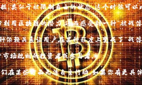 “区块链的战俘”这个概念并不是一个广为人知的术语，因此可能会因为上下文的不同而有多种理解。一般来说，区块链（Blockchain）是一种分布式账本技术，广泛应用于数字货币（如比特币）和其他各种领域（如供应链管理、智能合约等）。而“战俘”这个词多与被俘或失去自由的状态相关。

如果我们尝试结合两个概念，可以从以下几个方面进行推测和理解：

1. **被动受限的用户**：在一些区块链项目中，用户可能会因为某些技术或平台的问题而无法完全控制自己的资产或数据，类似于被限制自由的状态，这个时候可以比喻为“战俘”。

2. **技术适应的困难**：许多用户并不熟悉区块链的技术细节，可能会在学习和使用过程中遇到困难，导致他们无法充分利用区块链的潜力，进而感受到一种“被战俘”的状态。

3. **集中化服务的依赖**：在某些情况下，虽然区块链旨在去中心化，但许多用户仍依赖中心化的平台（比如交易所）。这种依赖关系让用户在某种程度上变成了“战俘”，因为他们的资产和数据的安全性和隐私性依赖于这些平台。

4. **营销和博彩中的比喻**：在一些圈子内，“战俘”也可能用作形象的比喻，指那些在激烈竞争中失去机会或被迫屈从于市场规则的投资者或参与者。

总之，“区块链的战俘”这个词语可能反映了在区块链生态系统中，某些用户或参与者面临的局限和挑战，而这些局限让他们在某些方面无法自主行动。如果你有更具体的背景或上下文，我或许可以提供更准确的解释。