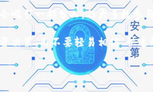 区块链技术发展迅速，但随之而来的是不少骗局。这些骗局常常利用人们对区块链和加密货币的认知不足，吸引投资者上当受骗。那些声称能够快速赚取高额回报的投资项目，往往是最危险的。了解这些骗局的表现形式和防范措施非常重要。

以下是一些常见的区块链骗局：

1. 鱼饵式骗局（Ponzi Scheme）
鱼饵式骗局是最常见的欺诈形式之一。投资者被吸引入一个承诺高额回报且看似合法的项目，但实际上这些回报是用后来的投资者的资金来支付早期投资者的。最终，当新的投入减少或停止时，这种骗局就会崩溃，留下许多投资者损失惨重。

2. 虚假代币发售（ICO）
初始代币发行（ICO）是许多新加密货币项目融资的方式。然而，有些项目并不具备实际价值，只是利用虚假的承诺吸引投资。有时候，这些项目甚至没有任何产品，只是一个毫无基础的概念。

3. 网络钓鱼（Phishing）
网络钓鱼是利用虚假网站或电子邮件，诱骗用户输入个人信息或钱包私钥的情况。这类骗局日益猖獗，特别是在加密货币交易平台和钱包应用中，确保保护个人数据至关重要。

4. 冒充交易所或钱包的骗局
一些欺诈者假冒知名交易所或钱包网站，制作逼真的伪造网页，骗取用户的登录信息。这些攻击者通常利用社交媒体和群组进行进一步的推广，误导用户投资。

5. 传销式的加密货币项目
有些项目以传销的方式运作，用户通过拉人头来获得奖励，而不是通过实际的产品或服务。这类骗局可能会吸引一部分人，但大多数参与者最终都会面临损失。

总之，区块链骗局层出不穷，投资者在参与之前应该保持警惕。建议在深入了解相关项目的基础上做出投资决策，而不要轻易相信“快速致富”的承诺。

如果你有更具体的疑问或想了解某个方面的详细信息，请告诉我！