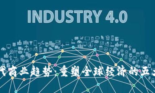 区块链时代商业趋势：重塑全球经济的五大关键因素