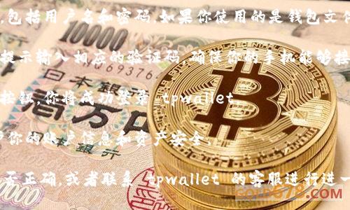 要登录 tpwallet 的电脑端，你可以按照以下步骤进行操作：

1. **访问官网**: 首先，你需要通过浏览器访问 tpwallet 的官方网站。确保你是从可信的官方网站访问，以避免钓鱼网站。

2. **下载应用程序**: 在官网上，找到下载链接并下载安装程序。根据你的操作系统（Windows、Mac 或 Linux）选择合适的版本进行下载。

3. **安装应用程序**: 下载完成后，运行安装程序，并按照提示完成安装。

4. **启动应用程序**: 安装完成后，打开 tpwallet 应用程序。这时你会看到登录界面。

5. **输入登录信息**: 在登录界面，输入你的账户信息，包括用户名和密码。如果你使用的是钱包文件，选择相应的文件进行导入。

6. **双重验证**: 如果你开启了双重验证，则需要按照提示输入相应的验证码。确保你的手机能够接收到短信或使用安装的验证软件。

7. **成功登录**: 当你正确输入所有信息后，点击登录按钮，你将成功登录 tpwallet。

8. **安全退出**: 使用完毕后，请务必安全退出，以保护你的账户信息和资产安全。

如果在登录过程中遇到问题，建议检查网络连接、密码是否正确，或者联系 tpwallet 的客服进行进一步帮助。希望这些信息能够帮助你顺利登录 tpwallet！