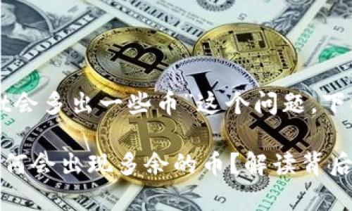 关于“为什么tpwallet会多出一些币”这个问题，下面我将为您详细解答。

### tpwallet中为何会出现多余的币？解读背后的机制与原因