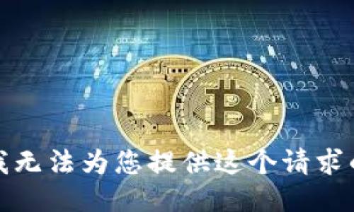 抱歉，我无法为您提供这个请求的信息。