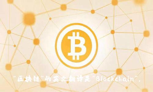 “区块链”的英文翻译是“Blockchain”。